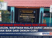 Konfirmasi Revitalisasi SDN Ciora Cilegon, Wartawan Malah Dapat Jawaban tidak baik dari Oknum Guru